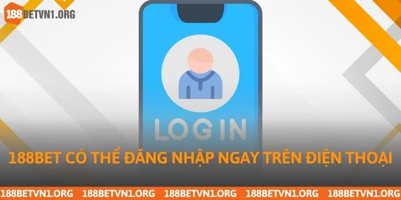 Đăng Nhập 188bet – Hướng Dẫn Truy Cập An Toàn Vào Tài Khoản Cá Cược 3 188bet có thể đăng nhập ngay trên điện thoại