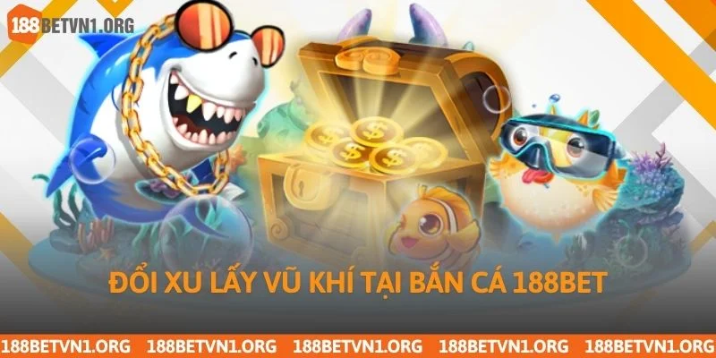 Đổi xu lấy vũ khí tại bắn cá 188bet
