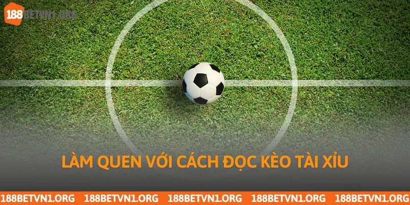 Làm quen với cách đọc kèo Tài Xỉu chuẩn