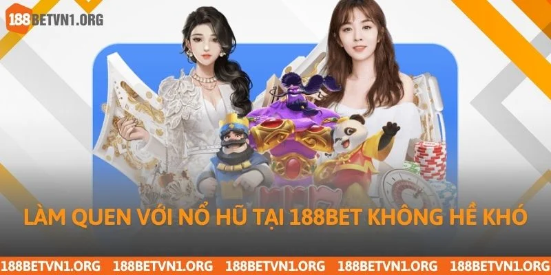 Nổ Hũ 188bet 3 Làm quen với nổ hũ tại 188bet không hề khó