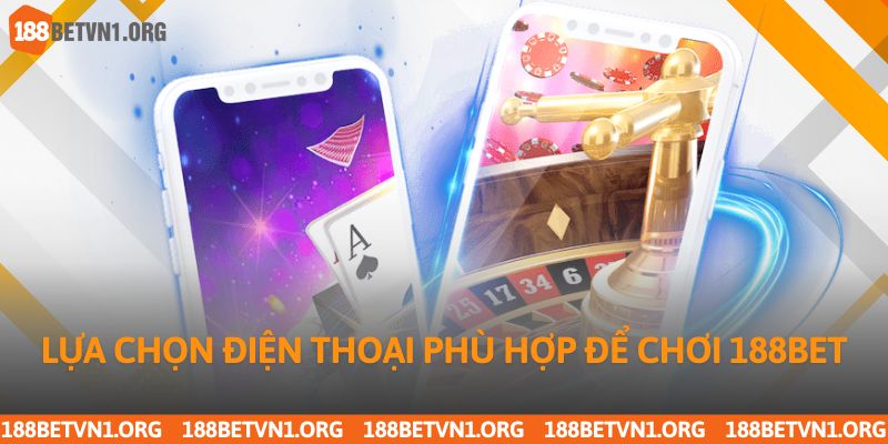 Hướng Dẫn Tải App 188bet Chi Tiết Cho Android Và Iphone 3 Lựa chọn điện thoại phù hợp để chơi 188bet