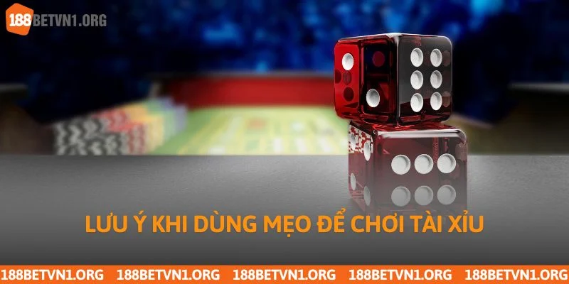 Lưu ý khi dùng mẹo để chơi tài xỉu