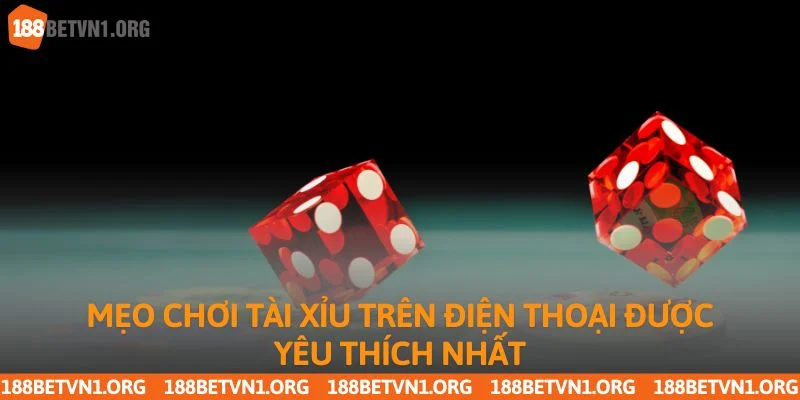 Mẹo chơi tài xỉu trên điện thoại được yêu thích nhất