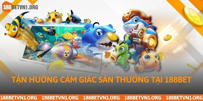Tận hưởng cảm giác săn thưởng tại 188bet