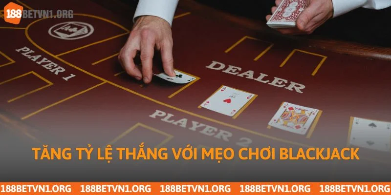 Tăng tỷ lệ thắng với mẹo chơi Blackjack