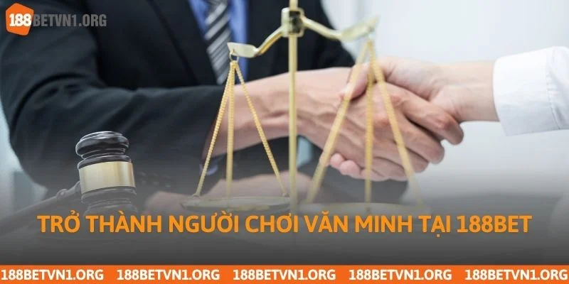 Điều Khoản Điều Kiện 188bet 2 Trở thành người chơi văn minh tại 188bet