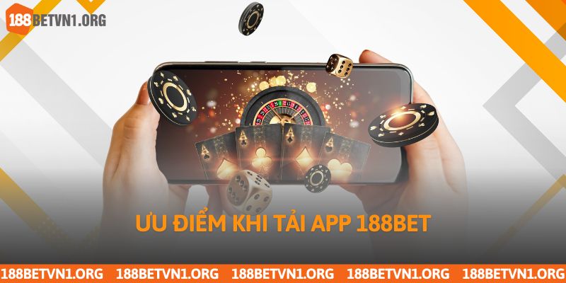 Hướng Dẫn Tải App 188bet Chi Tiết Cho Android Và Iphone 2 Ưu điểm khi tải app 188bet